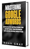 Mastering Google Adwords 2020: Step-by-Step Instructions for Advertising Your Business (Including Google Analytics) (English Edition)