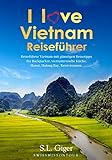 I love Vietnam Reiseführer: Reiseführer Vietnam mit günstigen Reisetipps für Backpacker, Vietnamesische Küche, Hanoi, Halong Bay, Reisterrassen.