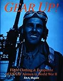 Maguire, J: Gear Up!: Flight Clothing & Equipment of Usaaf Airmen in World War II (Schiffer Military/Aviation History)