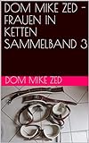 DOM MIKE ZED -FRAUEN IN KETTEN SAMMELBAND 3