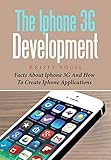 The Iphone 3G Development: Facts About Iphone 3G And How To Create Iphone Applications (English Edition)