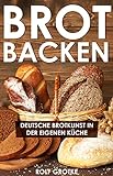 Brot backen : Deutsche Brotkunst in der eigenen Küche