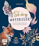 Shiny Watercolor: Leuchtende Motive aus Flora und Fauna: 20 Aquarellmotive mit Metallic-Effekt Step by Step malen