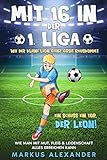 Mit 16 in der 1. Liga: Wie der kleine Leon ganz groß rauskommt: Mut, Fleiß & Leidenschaft - Ein Schuss ein Tor, der Leon! (Fussball Geschenke Jungen - Fussball Buch Kinder)