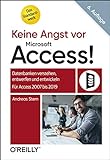 Keine Angst vor Microsoft Access!: Datenbanken verstehen, entwerfen und entwickeln - Für Access 2007 bis 2019