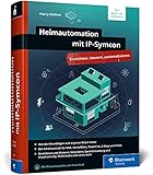 Heimautomation mit IP-Symcon: Das große Handbuch fürs Smart Home mit IP-Symcon. Integrieren, steuern, automatisieren