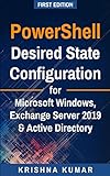 PowerShell Desired State Configuration for Microsoft Windows, Exchange Server 2019 & Active Directory: A Practical Look (English Edition)