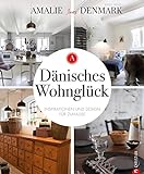 Dänisches Wohnglück: Inspirationen und Design für mein Zuhause: Mit Wohnideen und Tipps zum Einrichten dänisches Wohnglück in den eigenen Räumen kreieren