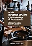 So geht Businessplan und Konzepterstellung für die Gastronomie: In 5 Schritten zum professionellen und überzeugenden Gastronomie- Businessplan
