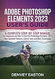 Adobe Photoshop Elements 2023 User's Guide: A Complete Step-by-Step Manual for Beginners on How to Use the Photoshop Elements 2023 New Updated Features, ... Tools and Best Techniques (English Edition)