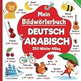 Mein Bildwörterbuch Deutsche Arabisch, 250 Wörter Alltag | Arabisch lernen für Kinder: Wörter aus dem Deutschen ins klassische Arabisch übersetzt