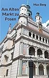 Am Alten Markt zu Posen: Roman aus der deutschen Ostmark
