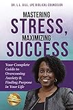 Mastering Stress, Maximizing Success: Your Complete Guide to Overcoming Anxiety & Finding Purpose in Your Life (English Edition)