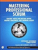 Mastering Professional Scrum: Coaches' Notes for Busting Myths, Solving Challenges, and Growing Agility