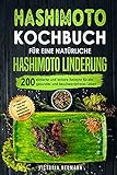 Hashimoto Kochbuch für eine natürliche Hashimoto Linderung: 200 einfache und leckere Rezepte für ein gesundes und beschwerdefreies Leben. Inkl. 14-Tage-Diät-Plan für Hashimoto-Symptomen Beruhigung