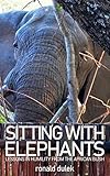 Sitting with Elephants: : Lessons in Humility from the African Bush (English Edition)