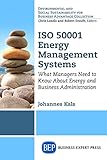 ISO 50001 Energy Management Systems: What Managers Need to Know About Energy and Business Administration (Environmental and Social Sustainabilty for Business Advantage Collection) (English Edition)
