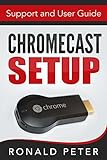 Chromecast: Setup, Support and User Guide (Streaming Devices Book 3) (English Edition)