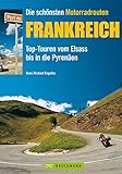 Die schönsten Motorradrouten Frankreich: 11 Top Touren von Elsass bis in die Pyrenäen (Motorrad-Reiseführer)