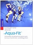 Aqua-Fit: Schonendes Ganzkörpertraining für Kraft, Ausdauer, Koordination und Beweglichk
