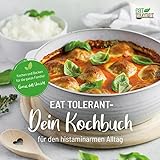 Eat Tolerant: Dein Kochbuch für den histaminarmen Alltag