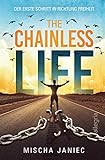 The Chainless Life: Der erste Schritt in Richtung Freiheit | Ein Wegweiser zu einem selbstbestimmten, frei von jeglichen Limits und Vorurteilen der Gesellschaft gelebten Leben
