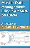 Master Data Management using SAP MDG on HANA: A Cookbook (SAP Data Management 1) (English Edition)