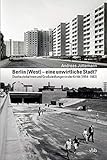 Berlin (West) – eine unwirtliche Stadt?: Stadtautobahnen und Großsiedlungen in der Kritik (1954–1982)