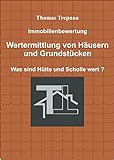 Immobilienbewertung Wertermittlung von Häusern und Grundstücken: Was sind Hütte und Scholle wert ?
