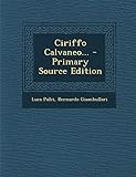 Ciriffo Calvaneo... - Primary Source Edition
