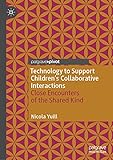 Technology to Support Children's Collaborative Interactions: Close Encounters of the Shared Kind (English Edition)