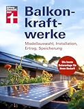 Balkonkraftwerke - Stromerzeugung mit Photovoltaik und Solarmodulen für Balkon, Garage oder Garten: Modellauswahl, Installation, Ertrag, Speicherung | Die beste Solaranlage für Ihren Bedarf!