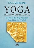 Yoga – Tradition und Erfahrung: Die Praxis des Yoga nach dem Yoga Sûtra des Patañjali