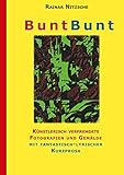 BuntBunt: Künstlerisch verfremdete Fotografien von Rainar Nitzsche und Gemälde von Elke Bouché garniert mit fantastisch-lyrischer Kurzprosa. Eine bunte Textauswahl mit abstrakten Bildern.