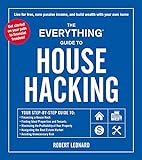 The Everything Guide to House Hacking: Your Step-by-Step Guide to: Financing a House Hack, Finding Ideal Properties and Tenants, Maximizing the Profitability ... Risk (Everything®) (English Edition)