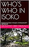 WHO'S WHO IN ISOKO: Incoporating Isokos in Diaspora- 3rd Decade (2011-2021) Edition (WHO'S IS WHO IN ISOKO Book 1) (English Edition)