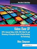 Video over IP: IPTV, Internet Video, H.264, P2P, Web TV, and Streaming - A Complete Guide to Understanding the Technology (Focal Press Media Technology Professional)