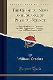 The Chemical News and Journal of Physical Science, Vol. 116: A Journal of Practical Chemistry in All Its Application to Pharmacy, Arts, and Manufactures; 1917 (Classic Reprint)