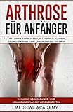 Arthrose für Anfänger: Arthrose einfach erklärt. Formen, Stadien, Ursachen, Symptome, Diagnose und Therapie. Inklusive Vorbeugungs- und Ernährungsplan mit vielen Rezep