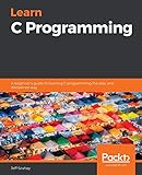 Learn C Programming: A beginner's guide to learning C programming the easy and disciplined way
