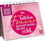 Die tollsten Frauen sind nicht perfekt, sie sind echt - Mini-Wochenkalender 2025 - Groh-Verlag - Tischkalender zum Aufstellen mit 53 Fotos, Sprüchen und Zitaten - 13,5 cm x 14