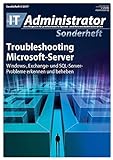 Troubleshooting Microsoft-Server: Windows-, Exchange- und SQL-Server-Probleme erkennen und beheben (IT-Administrator Sonderheft 2017)