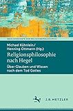 Religionsphilosophie nach Hegel: Über Glauben und Wissen nach dem Tod Gottes (Neue Horizonte der Religionsphilosophie)