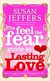 The Feel The Fear Guide To... Lasting Love: How to create a superb relationship for life