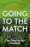Going to the Match: The Passion for Football: The Perfect Gift for Football F