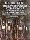 Securing Application Deployment with Obfuscation and Code Signing: How to Create 3 Layers of Protection for .NET Release Build (Application Security Series) (English Edition)
