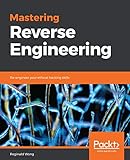 Mastering Reverse Engineering: Re-engineer your ethical hacking skills (English Edition)
