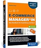 E-Commerce Manager*in: Das Handbuch für Ausbildung und Beruf: Grundlagen, Shop, Marketing, Webcontrolling und Logistik; inkl. Übungsaufgaben