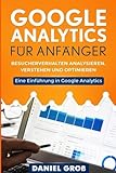 Google Analytics für Anfänger: Besucherverhalten analysieren, verstehen und optimieren. Eine Einführung in Google Analytics.