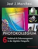 PHOTOKOLLEGIUM 6: Farbdruck & Colormanagement in der digitalen Fotografie